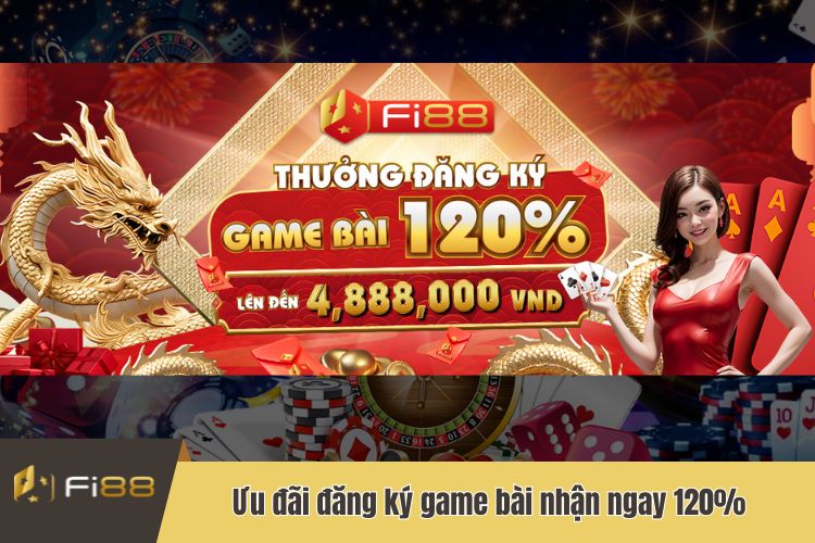 Ưu đãi đăng ký game bài nhận ngay 120% với giải thưởng lên tới 4,888,000 VNĐ